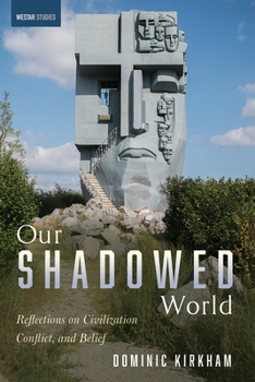 Our Shadowed World: Reflections on Civilization, Conflict, and Belief (Westar Studies)