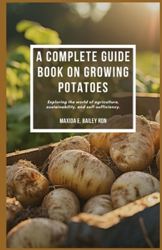 Paperback A complete guide book on growing potatoes: Exploring the world of agriculture, sustainability, and self-sufficiency. Book