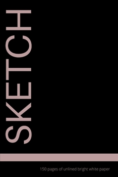 Sketch: 150 Pages of Unlined Bright White Paper: Paper Sketch Pad for Charcoal, Pencil and Pastel, Blank Large Notebook, 6 x 9 Inch, Matte Black Cover