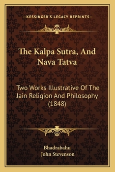Paperback The Kalpa Sutra, And Nava Tatva: Two Works Illustrative Of The Jain Religion And Philosophy (1848) Book