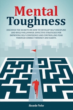 Paperback Mental Toughness: Discover The Secrets On How To Develop Self-Discipline And Build Willpower. Effective Strategies For Improving Self-Co Book