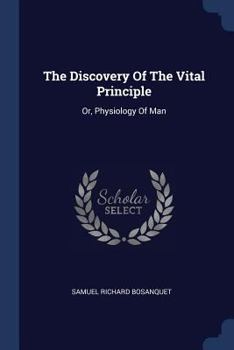 Paperback The Discovery Of The Vital Principle: Or, Physiology Of Man Book