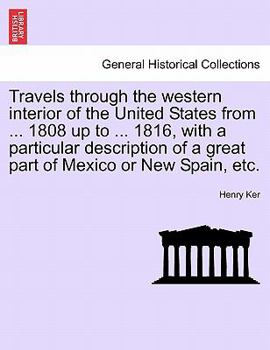 Travels through the western interior of the United States from ... 1808 up to ... 1816, with a particular description of a great part of Mexico or New Spain, etc.
