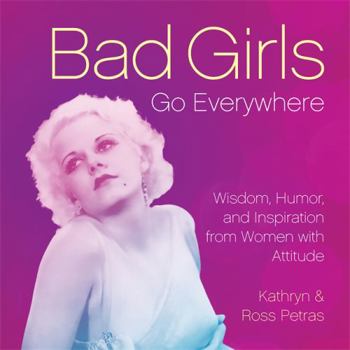 Hardcover Bad Girls Go Everywhere: Wisdom, Humor, and Inspiration from Women with Attitude Book