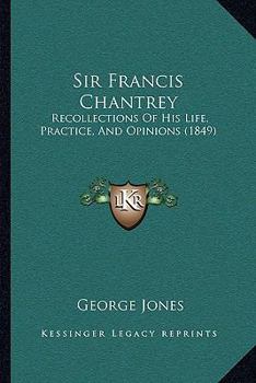 Paperback Sir Francis Chantrey: Recollections Of His Life, Practice, And Opinions (1849) Book