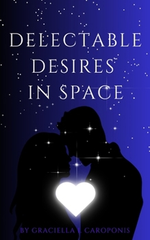 Paperback Delectable Desires In Space: Great Galaxtix of the Universe Series Book