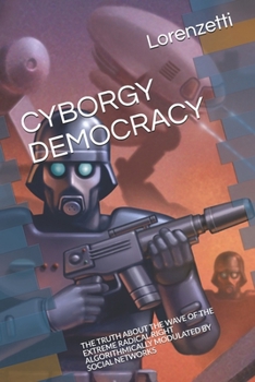 CYBORGY DEMOCRACY: THE TRUTH ABOUT THE WAVE OF THE EXTREME RADICAL RIGHT ALGORITHMICALLY MODULATED BY SOCIAL NETWORKS