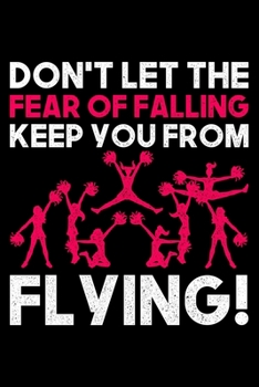 Don't Let The Fear Of Falling Keep You From Flying!: Lined A5 Notebook for Cheerleaders