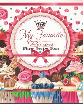 My Favorite Recipes, Blank Recipe Book: Empty Recipe Cookbook to Write Your Favorite Recipes In | 8 x 10 Inch Recipe Notebook