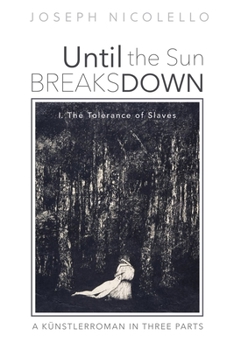 Paperback Until the Sun Breaks Down: A Künstlerroman in Three Parts: I. the Tolerance of Slaves Book