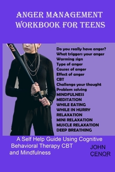 Paperback Anger Management Workbook for Teens: A Self Help Guide Using Cognitive Behavioral Therapy CBT and Mindfulness Book