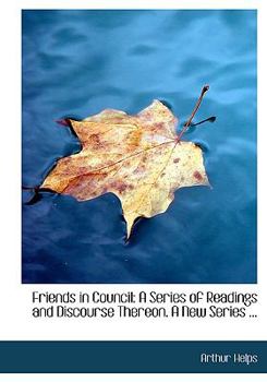 Paperback Friends in Council: A Series of Readings and Discourse Thereon. a New Series ... (Large Print Edition) [Large Print] Book