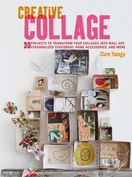 Paperback Creative Collage: 30 Projects to Transform Your Collages Into Wall Art, Personalized Stationery, Home Accessories, and More Book