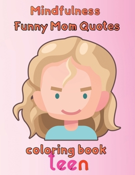 MindFulness Funny Mom Quotes Coloring Book Teen: 8.5''x11''/mom quotes coloring book