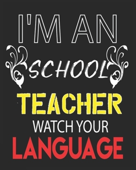 I'M AN  SCHOOL  TEACHER WATCH YOUR LANGUAGE: Weekly and Monthly Teacher Planner | Academic Year Lesson Plan and Record Book  for Teachers)
