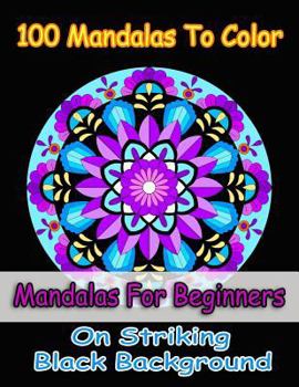 Paperback 100 Mandalas To Color- Easy mandalas for girls, mandalas for beginners, mandalas in midnight on black background: Easy floral mandala patterns for beg Book