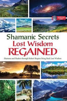 Hardcover Shamanic Secrets Lost Wisdom Regained: Shamans and Healers Through Robert Shapiro Bring Back Lost Wisdom Book