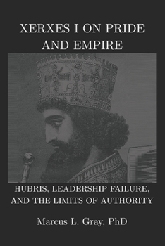Paperback Xerxes I on Pride and Empire: Hubris, Leadership Failure, and the Limits of Authority Book