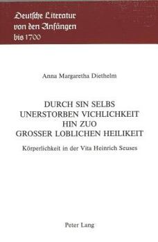 Durch Sin Selbs Unerstorben Vichlichkeit Hin Zuo Grosser Loblichen Heilikeit: Koerperlichkeit in Der Vita Heinrich Seuses