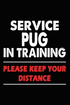 Service Pug In Training Please Keep Your Distance: Funny Pug Training Log Book gifts. Best Dog Trainer Log Book gifts For Dog Lovers who loves Pug. ... Trainer Log Book Gifts is the perfect gifts.