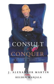 Paperback Consult to Conquer: The Client-First Strategy for Building a Business Empire Book