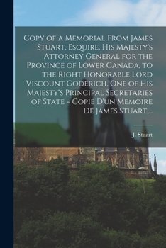 Paperback Copy of a Memorial From James Stuart, Esquire, His Majesty's Attorney General for the Province of Lower Canada, to the Right Honorable Lord Viscount G Book