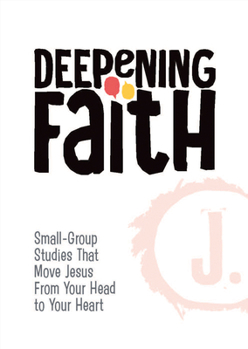 Paperback Deepening Faith: Small-Group Studies That Move Jesus from Your Head to Your Heart Book