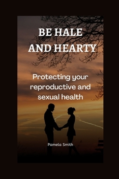 Paperback Be hale and hearty: Protecting your reproductive and sexual health Book