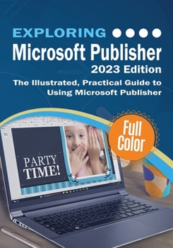 Paperback Exploring Microsoft Publisher - 2023 Edition: The Illustrated, Practical Guide to Using Microsoft Publisher Book