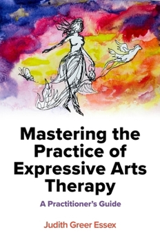 Paperback Mastering the Practice of Expressive Arts Therapy: A Practitioner's Guide Book