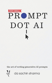 Prompt DOT AI(Artificial Intelligence): Art of writing Generative AI Prompts