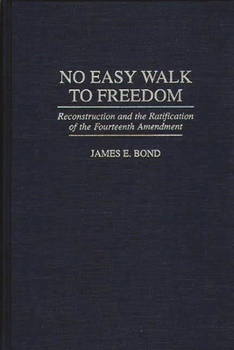 Hardcover No Easy Walk to Freedom: Reconstruction and the Ratification of the Fourteenth Amendment Book