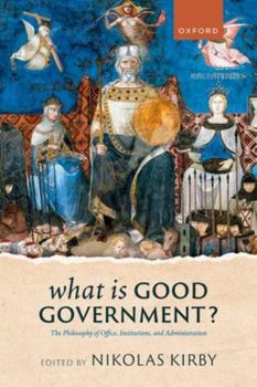 What is Good Government?: The Philosophy of Office, Institutions, and Administration