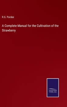 Hardcover A Complete Manual for the Cultivation of the Strawberry Book