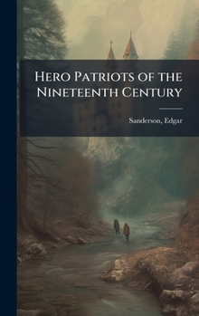 Hero Patriots of the Nineteenth Century