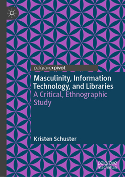 Hardcover Masculinity, Information Technology, and Libraries: A Critical, Ethnographic Study Book