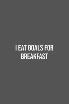 Paperback I eat Goals for Breakfast.: Lined Notebook / Journal Gift, 100 Pages, 6x9, Soft Cover, Matte Finish Book