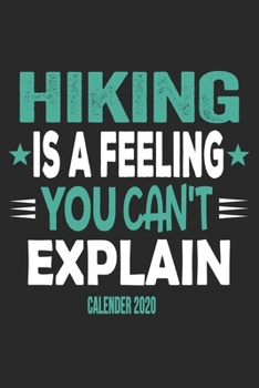 Hiking Is A Feeling You Can't Explain Calender 2020: Funny Cool Hiker Calender 2020 Monthly & Weekly Planner - 6x9 - 128 Pages - Cute Gift For Hiking Fans, Enthusiasts, Hiking Lovers