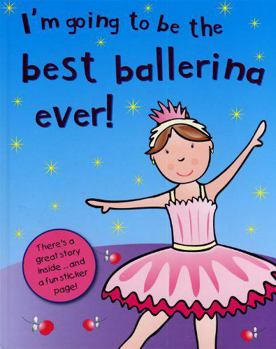I'm Going to Be the Best Ballerina Ever! - Book  of the I'm Going to Be the Best Ever! Series
