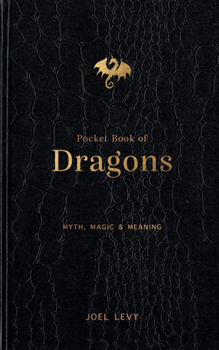 Hardcover Pocket Book of Dragons: Myth, Magic & Meaning Book