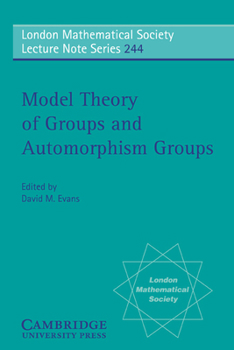 Model Theory of Groups and Automorphism Groups (London Mathematical Society Lecture Note Series) - Book #244 of the London Mathematical Society Lecture Note