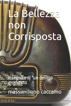 Paperback La Bellezza non Corrisposta: Il seguito di "un delitto one/off" [Italian] Book