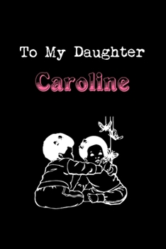 Paperback To My Dearest Daughter Caroline: Letters from Dads Moms to Daughter, Baby girl Shower Gift for New Fathers, Mothers & Parents, Journal (Lined 120 Page Book