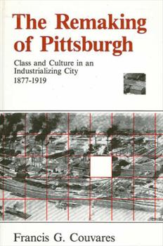 Hardcover The Remaking of Pittsburgh: Class and Culture in an Industrializing City, 1877-1919 Book