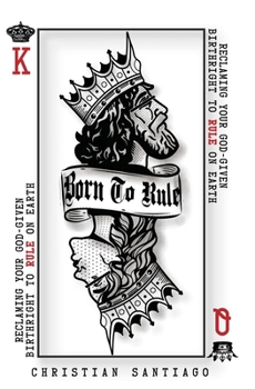 Paperback Born to Rule: Reclaiming Your God-Given Birthright To Rule On Earth Book