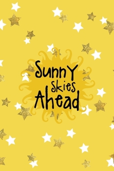Sunny Skies Ahead: All Purpose 6x9 Blank Lined Notebook Journal Way Better Than A Card Trendy Unique Gift Yelow And Golden Stars Sun
