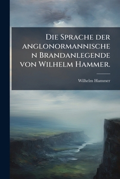 Paperback Die Sprache der anglonormannischen Brandanlegende von Wilhelm Hammer. [German] Book