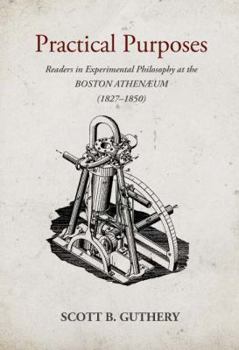 Paperback Practical Purposes: Readers in Experimental Philosophy at the Boston Athenaeum (1827-1850) Book