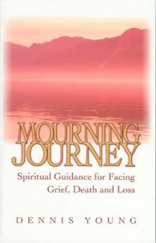 Paperback Mourning Journey: Spiritual Guidance for Facing Grief, Death and Loss: Spiritual Guidance for Facing Grief, Death and Loss Book