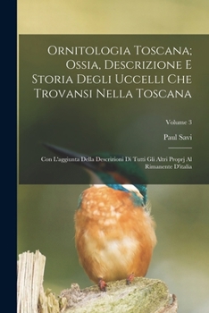 Paperback Ornitologia Toscana; Ossia, Descrizione E Storia Degli Uccelli Che Trovansi Nella Toscana: Con L'aggiunta Della Descrizioni Di Tutti Gli Altri Proprj [Italian] Book